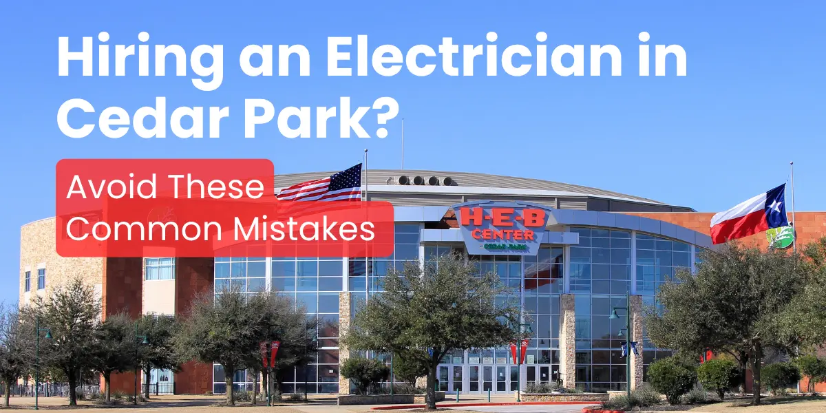 Hiring an Electrician in Cedar Park? Avoid These Common Mistakes