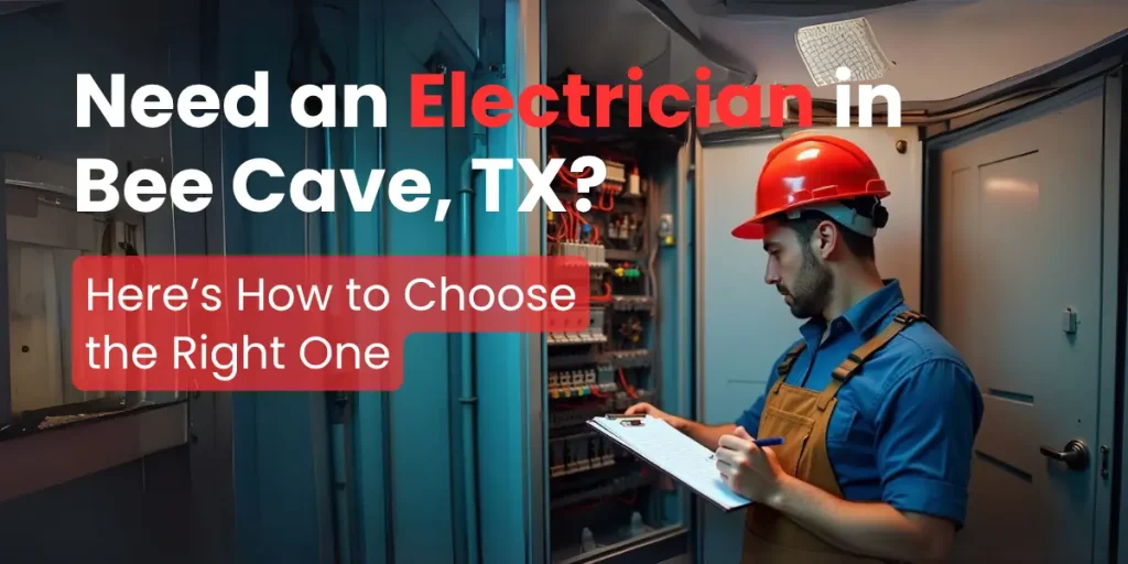 Need an Electrician in Bee Cave, TX? Here’s How to Choose the Right One