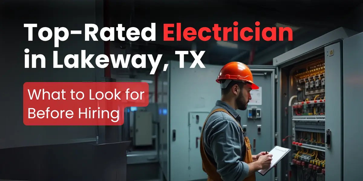 Top-Rated Electrician in Lakeway, TX: What to Look for Before Hiring